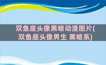 双鱼座头像黑暗动漫图片(双鱼座头像男生 黑暗系)